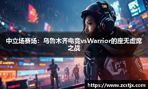 中立场赛场：乌鲁木齐电竞vsWarrior的座无虚席之战